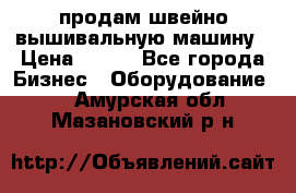 продам швейно-вышивальную машину › Цена ­ 200 - Все города Бизнес » Оборудование   . Амурская обл.,Мазановский р-н